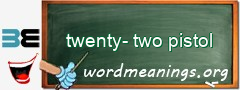 WordMeaning blackboard for twenty-two pistol